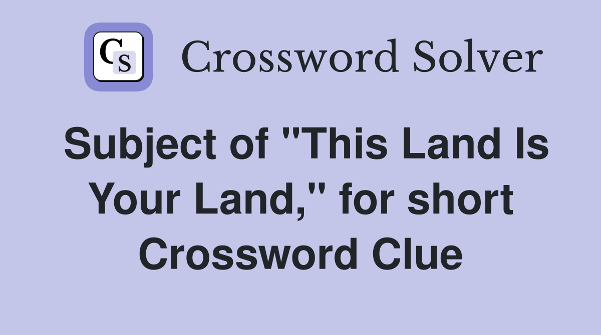 Subject of "This Land Is Your Land," for short Crossword Clue Answers